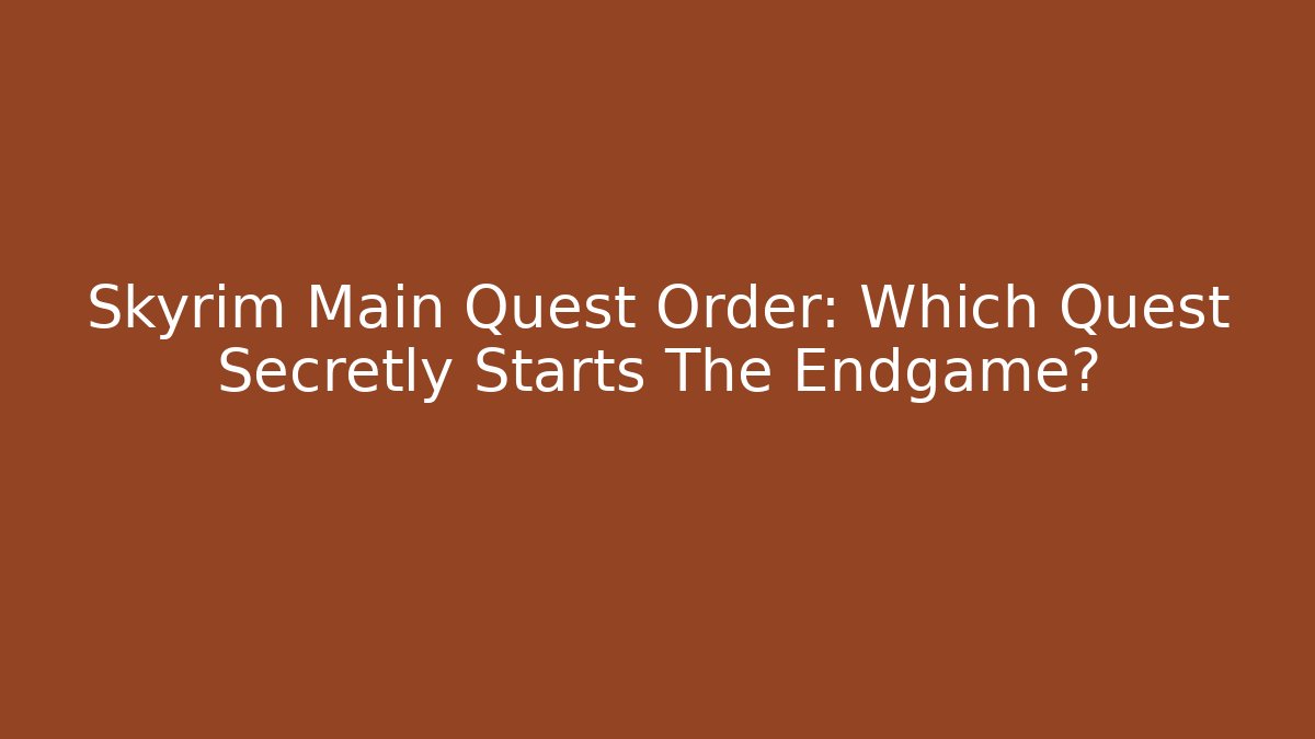 Skyrim Main Quest Order: Which Quest Secretly Starts The Endgame?