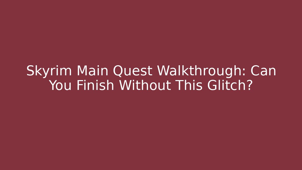 Skyrim Main Quest Walkthrough: Can You Finish Without This Glitch? - Vintage E-Juice