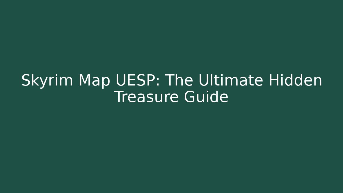 Skyrim Map UESP: The Ultimate Hidden Treasure Guide