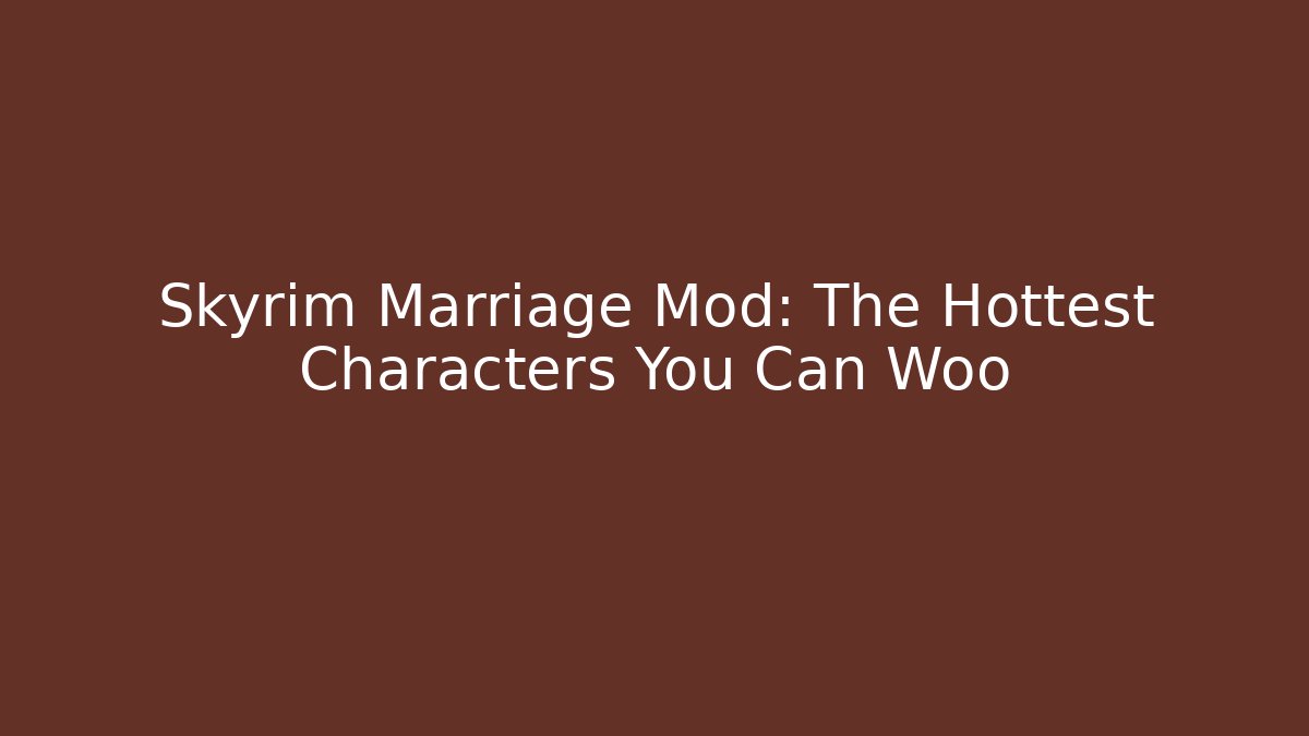 Skyrim Marriage Mod: The Hottest Characters You Can Woo