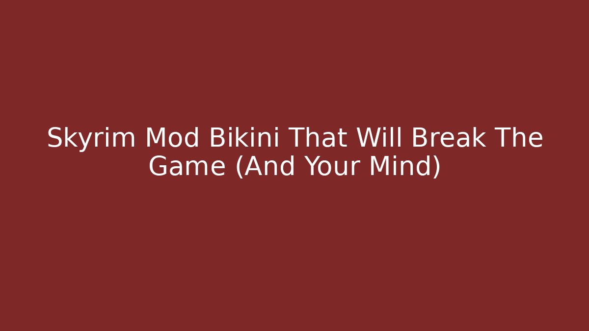 Skyrim Mod Bikini That Will Break The Game (And Your Mind)