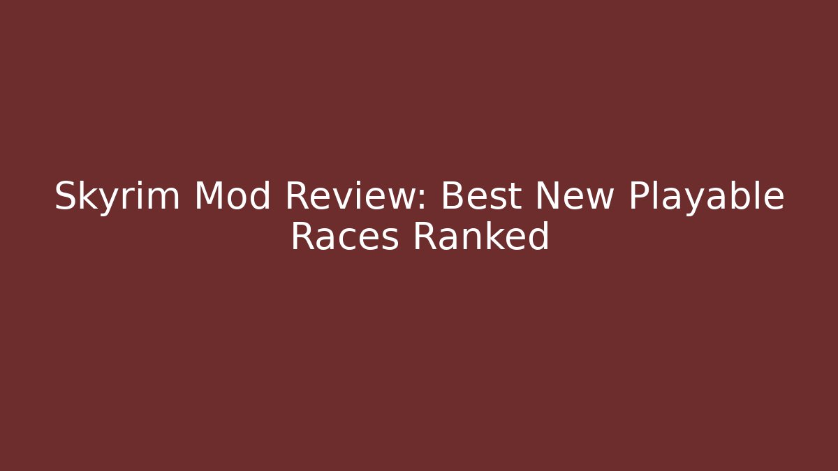 Skyrim Mod Review: Best New Playable Races Ranked