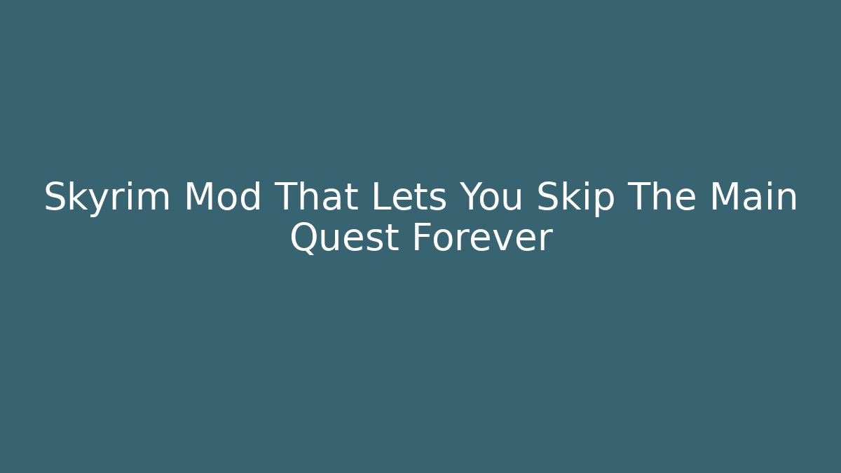 Skyrim Mod That Lets You Skip The Main Quest Forever