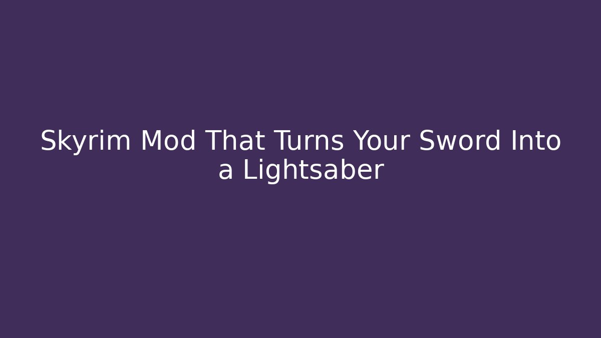 Skyrim Mod That Turns Your Sword Into a Lightsaber