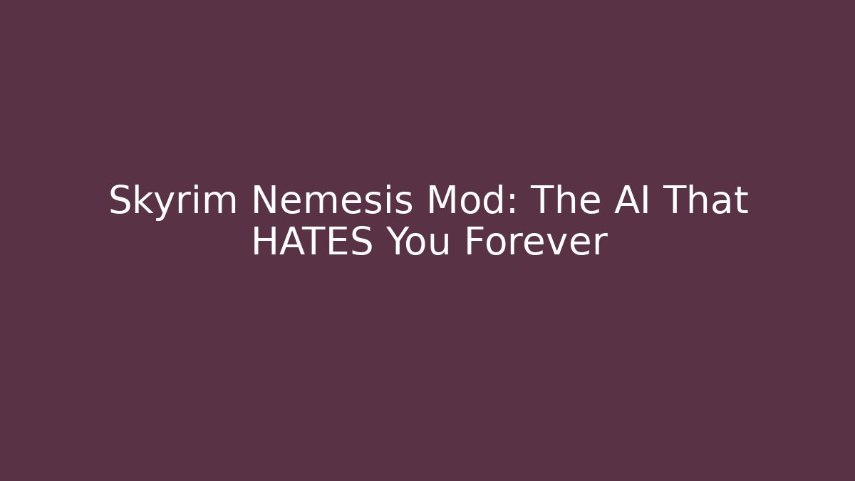 Skyrim Nemesis Mod: The AI That HATES You Forever