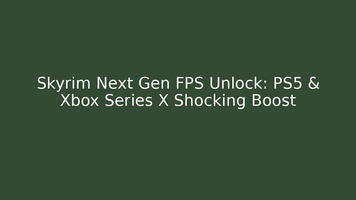 Skyrim Next Gen FPS Unlock: PS5 & Xbox Series X Shocking Boost