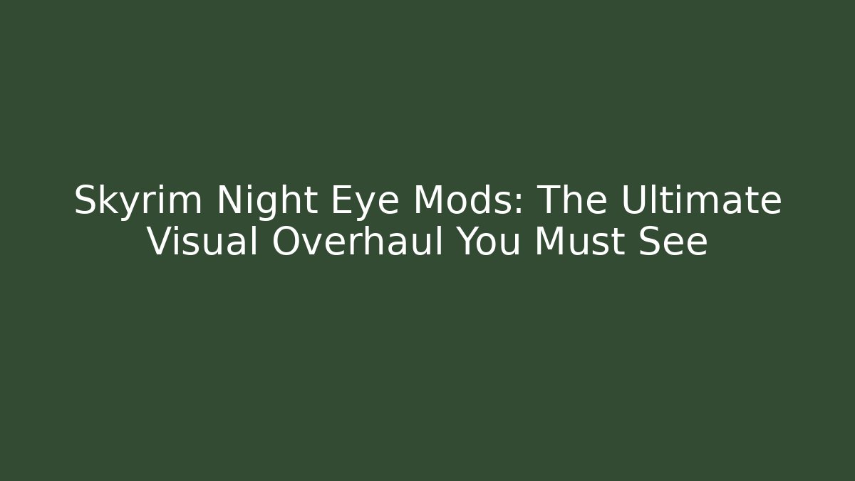 Skyrim Night Eye Mods: The Ultimate Visual Overhaul You Must See