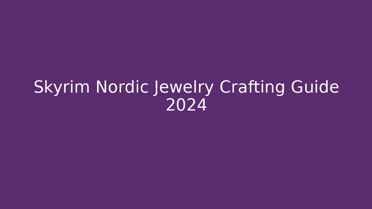 Skyrim Nordic Jewelry Crafting Guide 2024