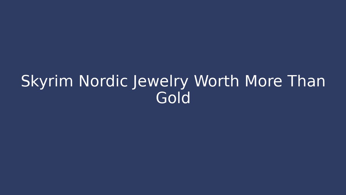 Skyrim Nordic Jewelry Worth More Than Gold