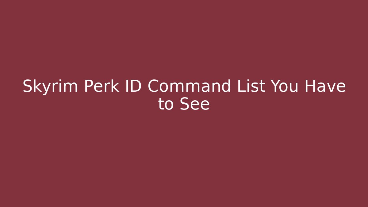 Skyrim Perk ID Command List You Have to See