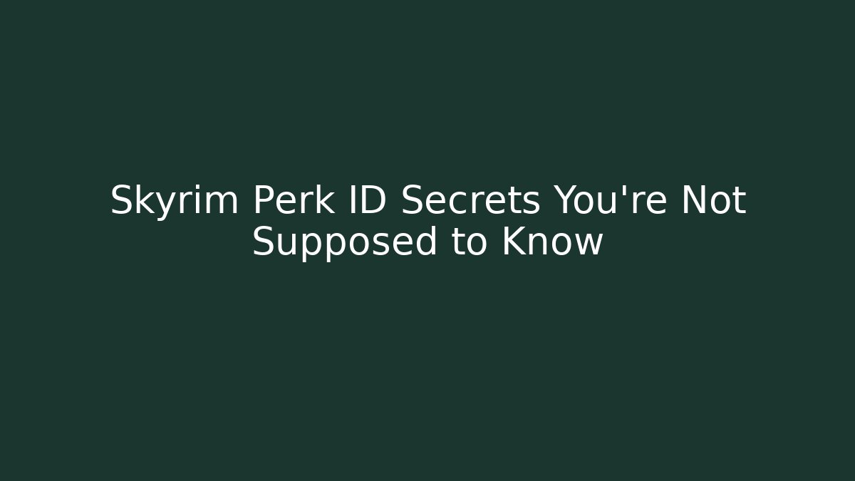 Skyrim Perk ID Secrets You're Not Supposed to Know
