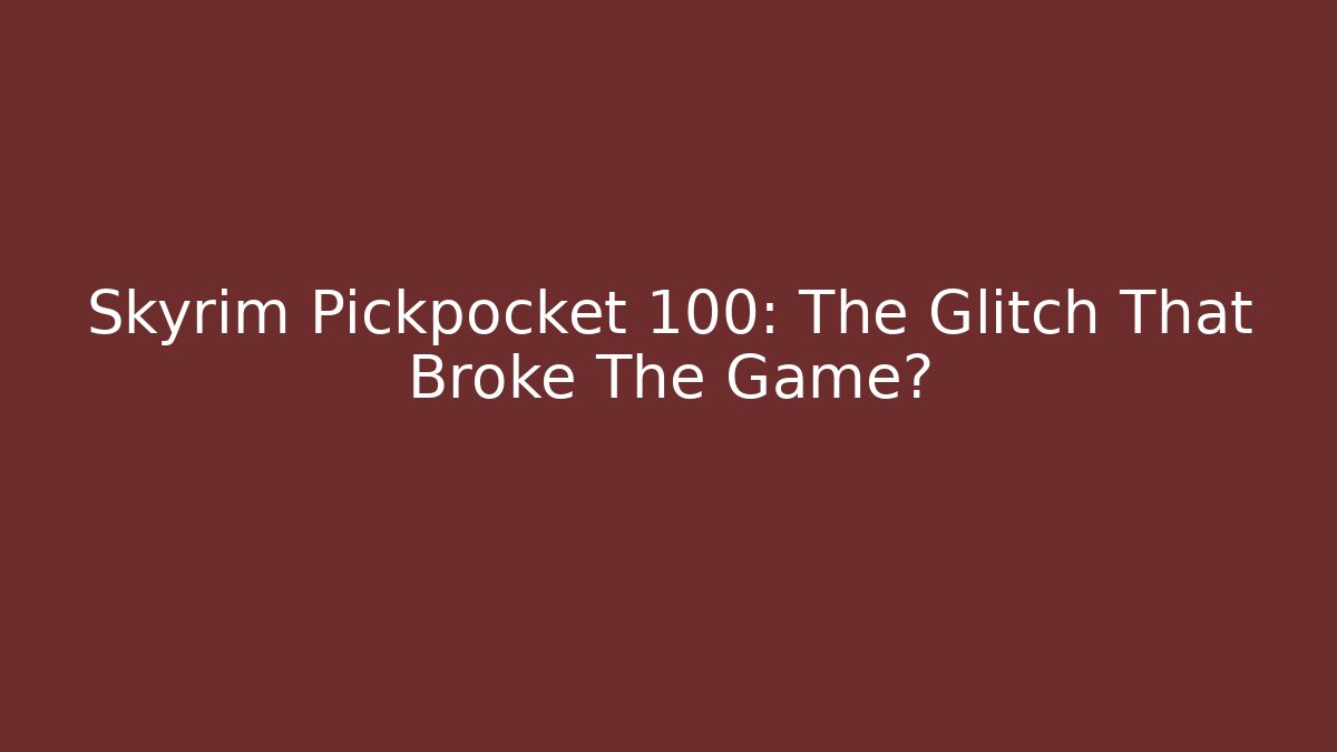 Skyrim Pickpocket 100: The Glitch That Broke The Game?