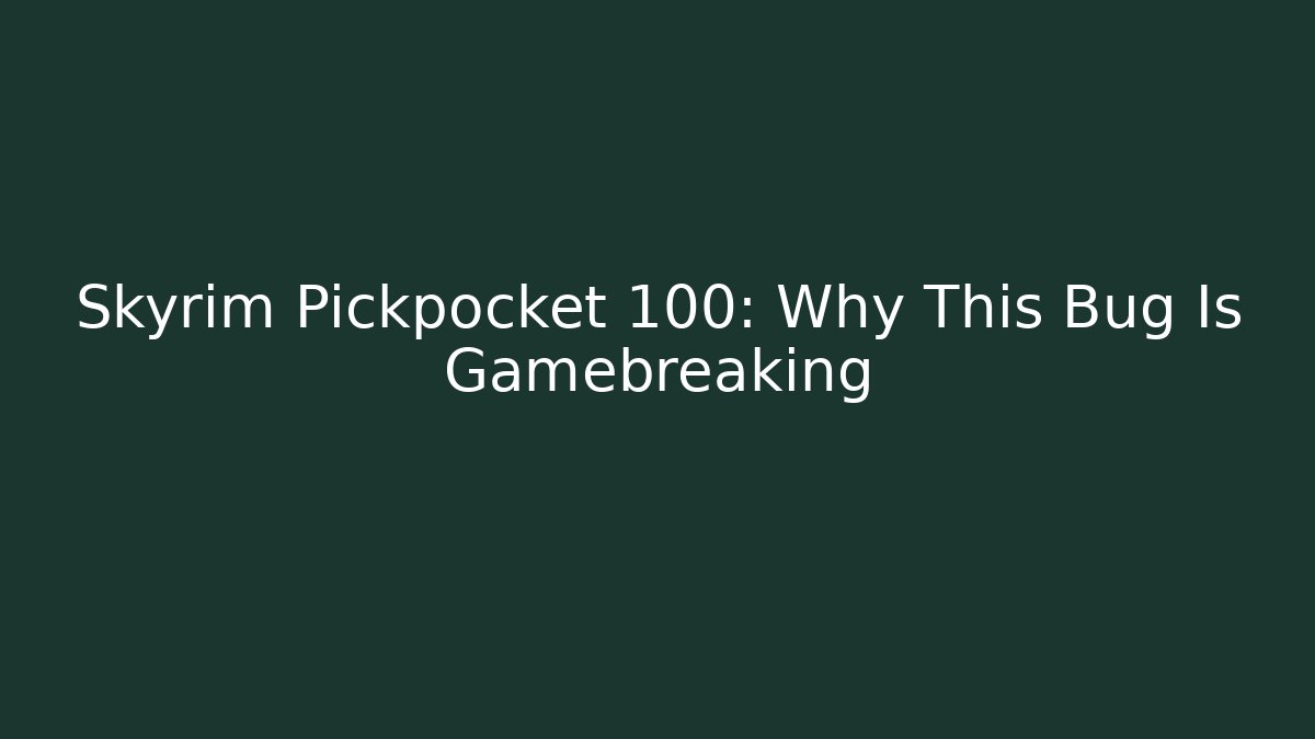 Skyrim Pickpocket 100: Why This Bug Is Gamebreaking