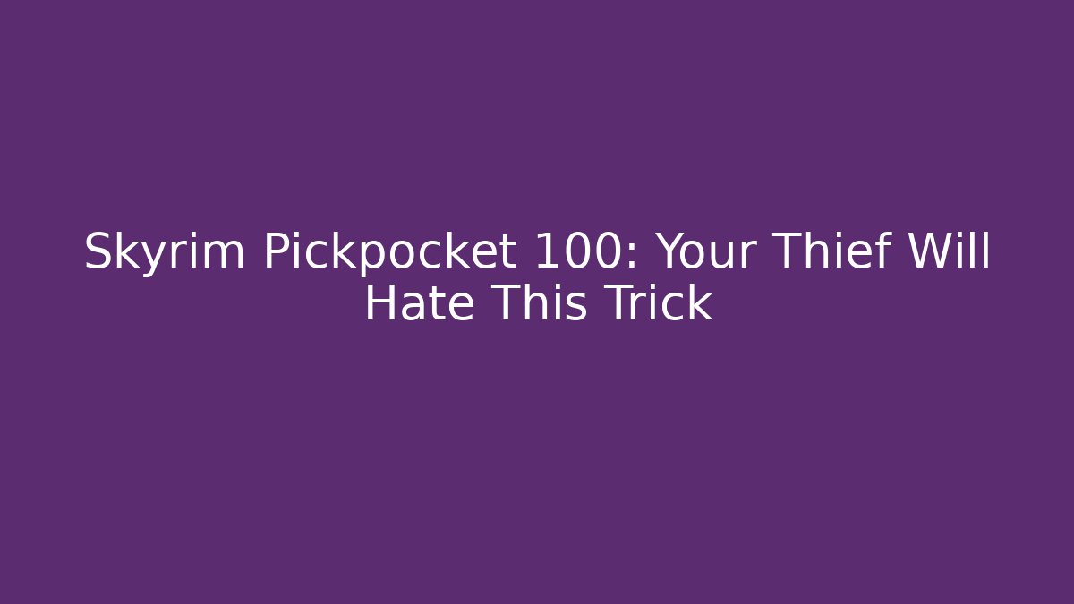 Skyrim Pickpocket 100: Your Thief Will Hate This Trick