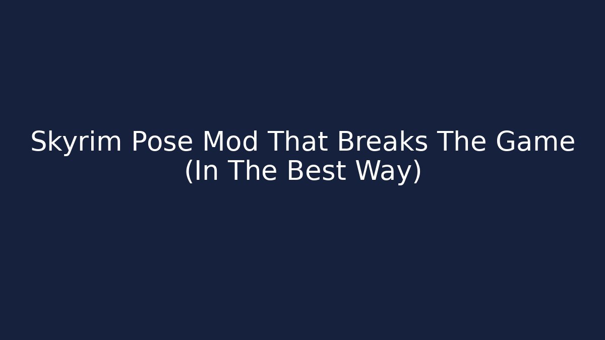 Skyrim Pose Mod That Breaks The Game (In The Best Way)