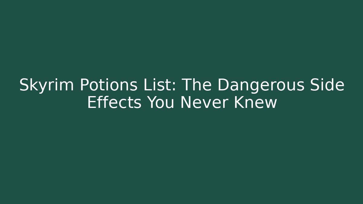 Skyrim Potions List: The Dangerous Side Effects You Never Knew