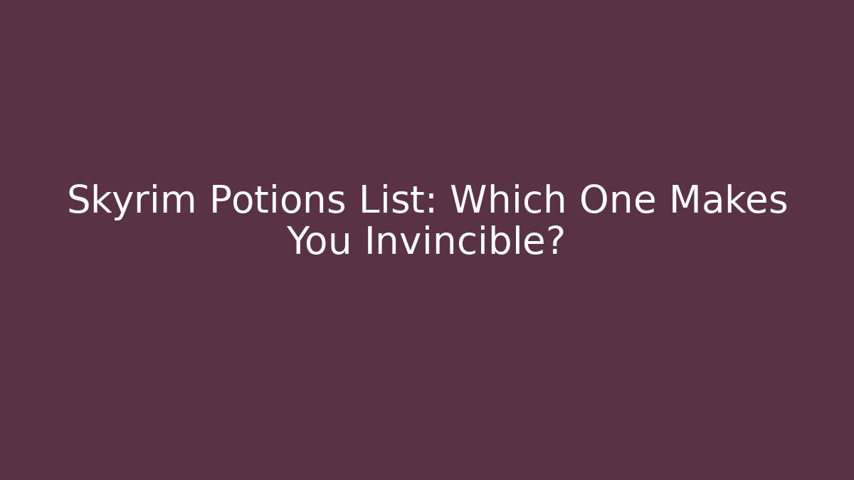 Skyrim Potions List: Which One Makes You Invincible?