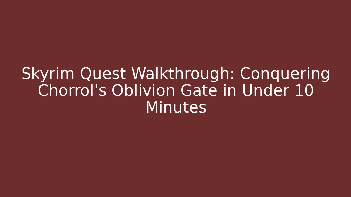 Skyrim Quest Walkthrough: Conquering Chorrol's Oblivion Gate in Under 10 Minutes