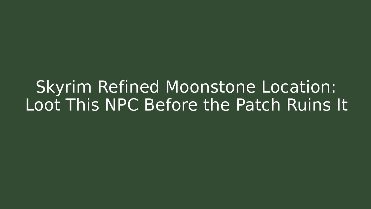 Skyrim Refined Moonstone Location: Loot This NPC Before the Patch Ruins It