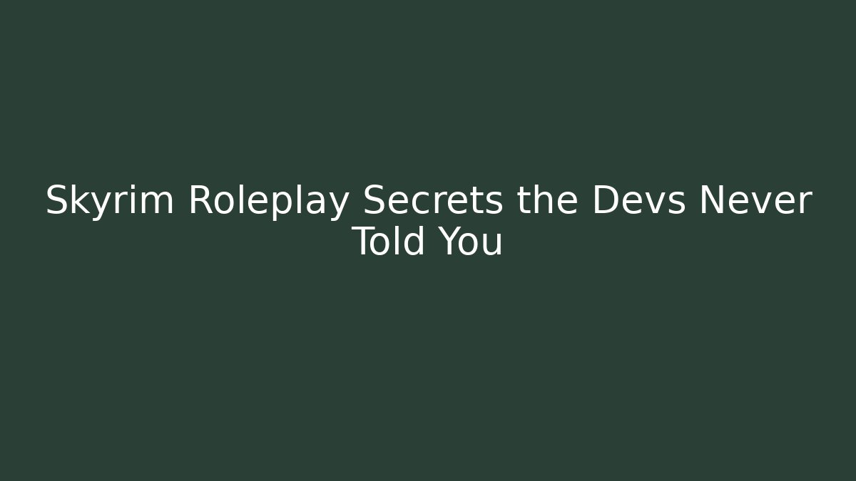 Skyrim Roleplay Secrets the Devs Never Told You