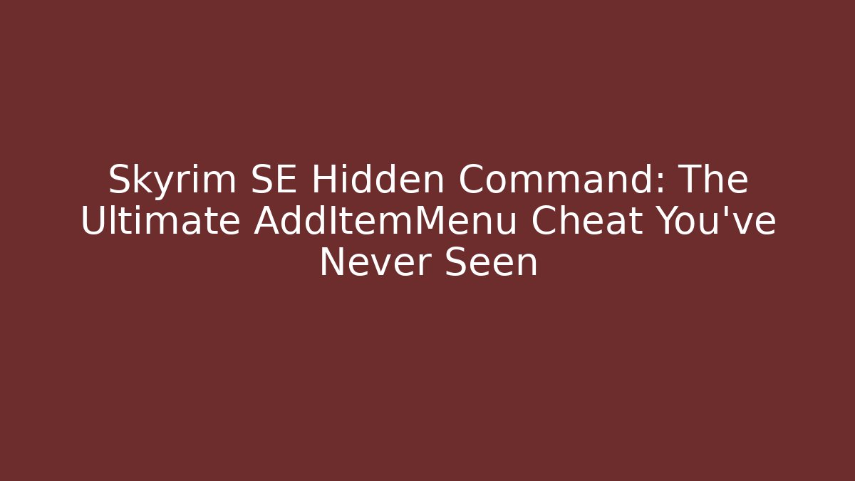 Skyrim SE Hidden Command: The Ultimate AddItemMenu Cheat You’ve Never Seen