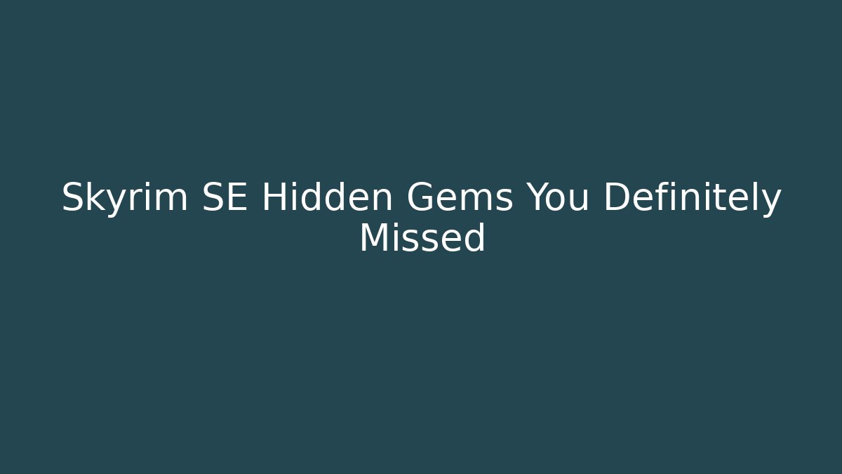 Skyrim SE Hidden Gems You Definitely Missed