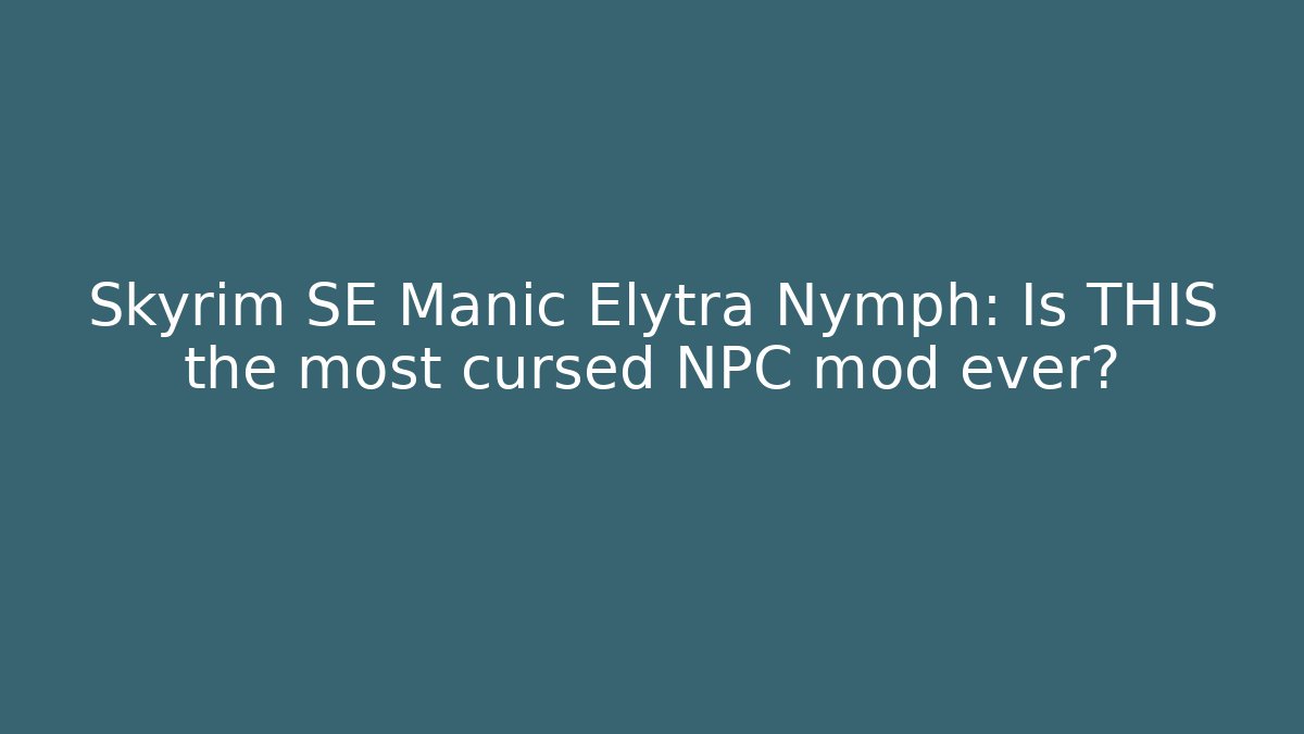 Skyrim SE Manic Elytra Nymph: Is THIS the most cursed NPC mod ever? - Vintage E-Juice