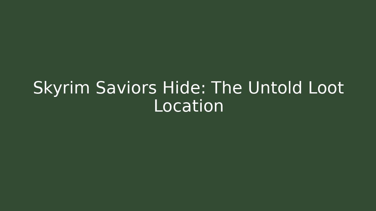 Skyrim Saviors Hide: The Untold Loot Location