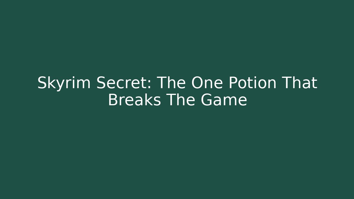 Skyrim Secret: The One Potion That Breaks The Game