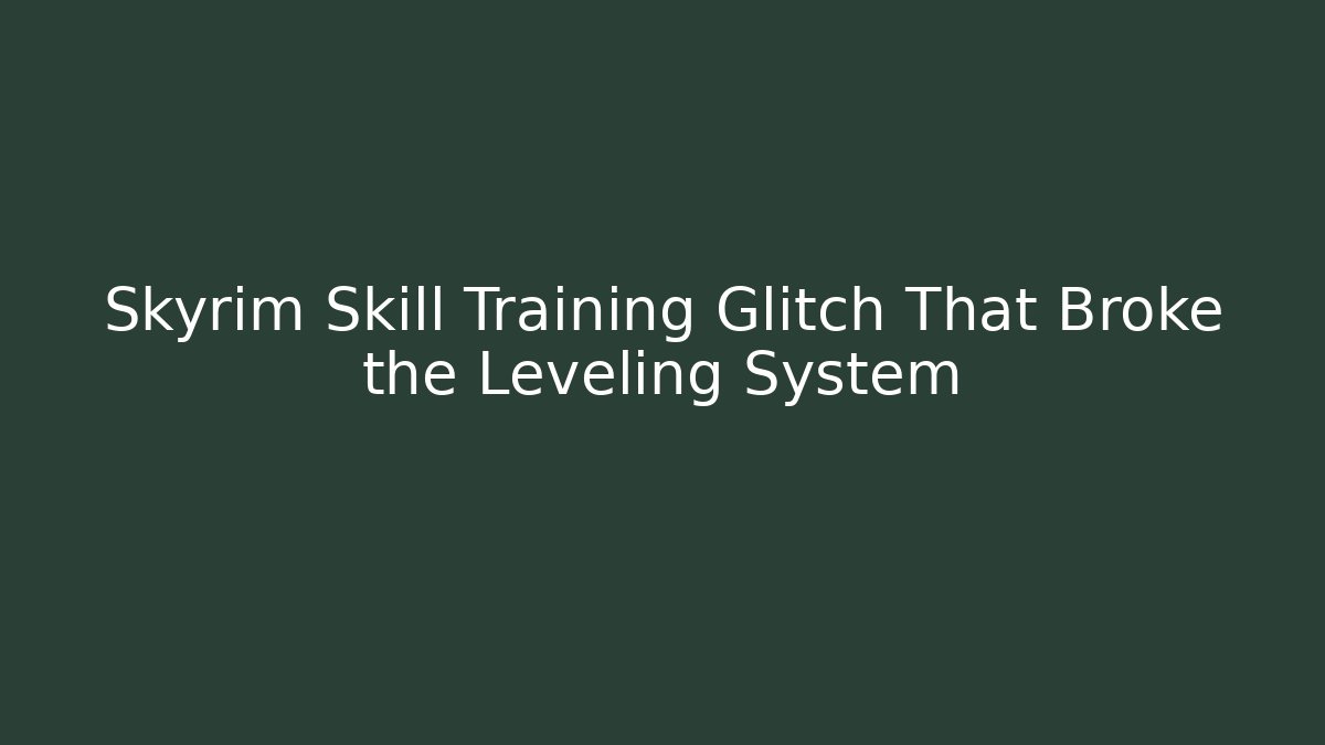 Skyrim Skill Training Glitch That Broke the Leveling System