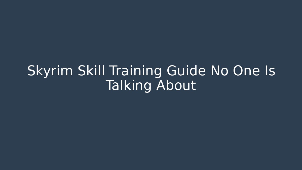 Skyrim Skill Training Guide No One Is Talking About