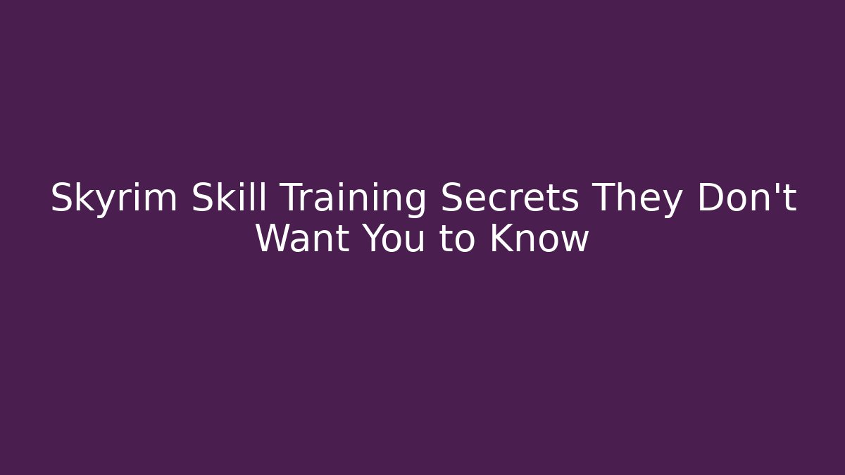 Skyrim Skill Training Secrets They Don't Want You to Know