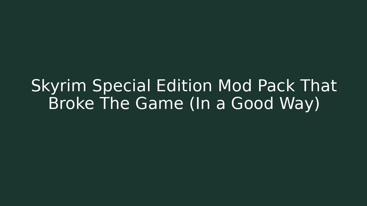 Skyrim Special Edition Mod Pack That Broke The Game (In a Good Way)