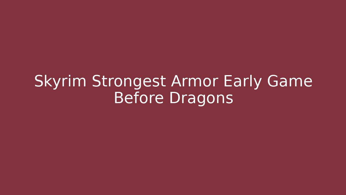 Skyrim Strongest Armor Early Game Before Dragons - Vintage E-Juice