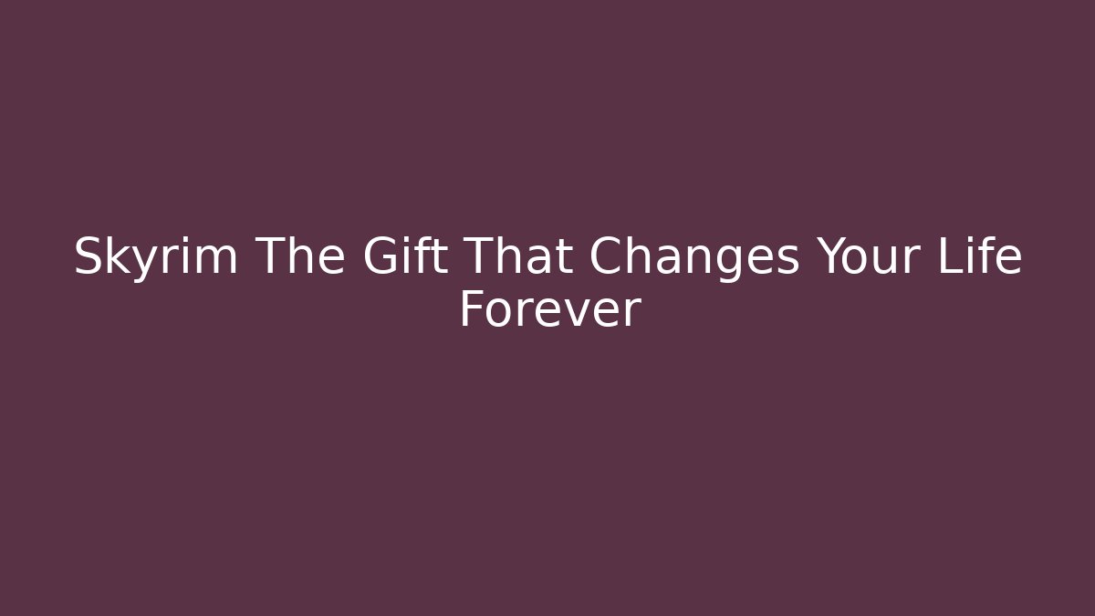 Skyrim The Gift That Changes Your Life Forever - Vintage E-Juice