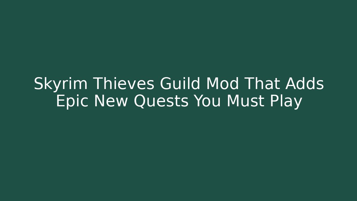 Skyrim Thieves Guild Mod That Adds Epic New Quests You Must Play