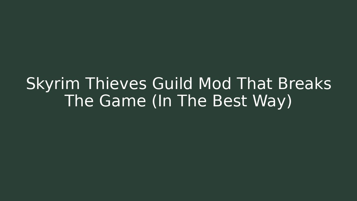 Skyrim Thieves Guild Mod That Breaks The Game (In The Best Way)