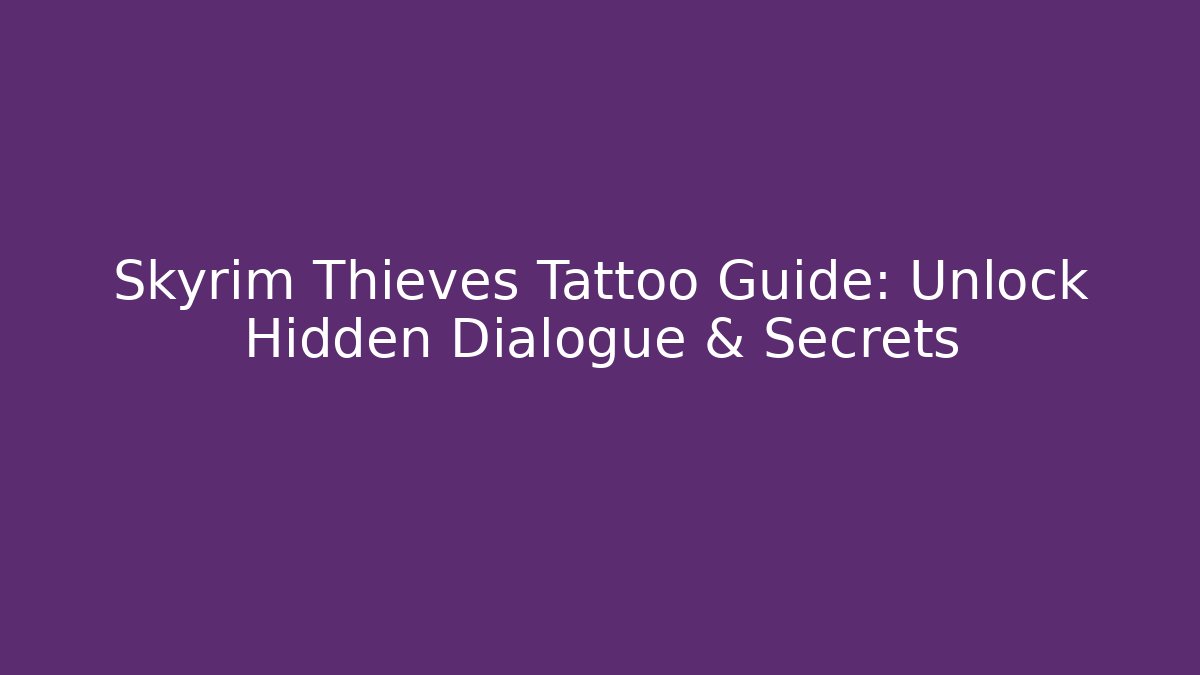 Skyrim Thieves Tattoo Guide: Unlock Hidden Dialogue & Secrets