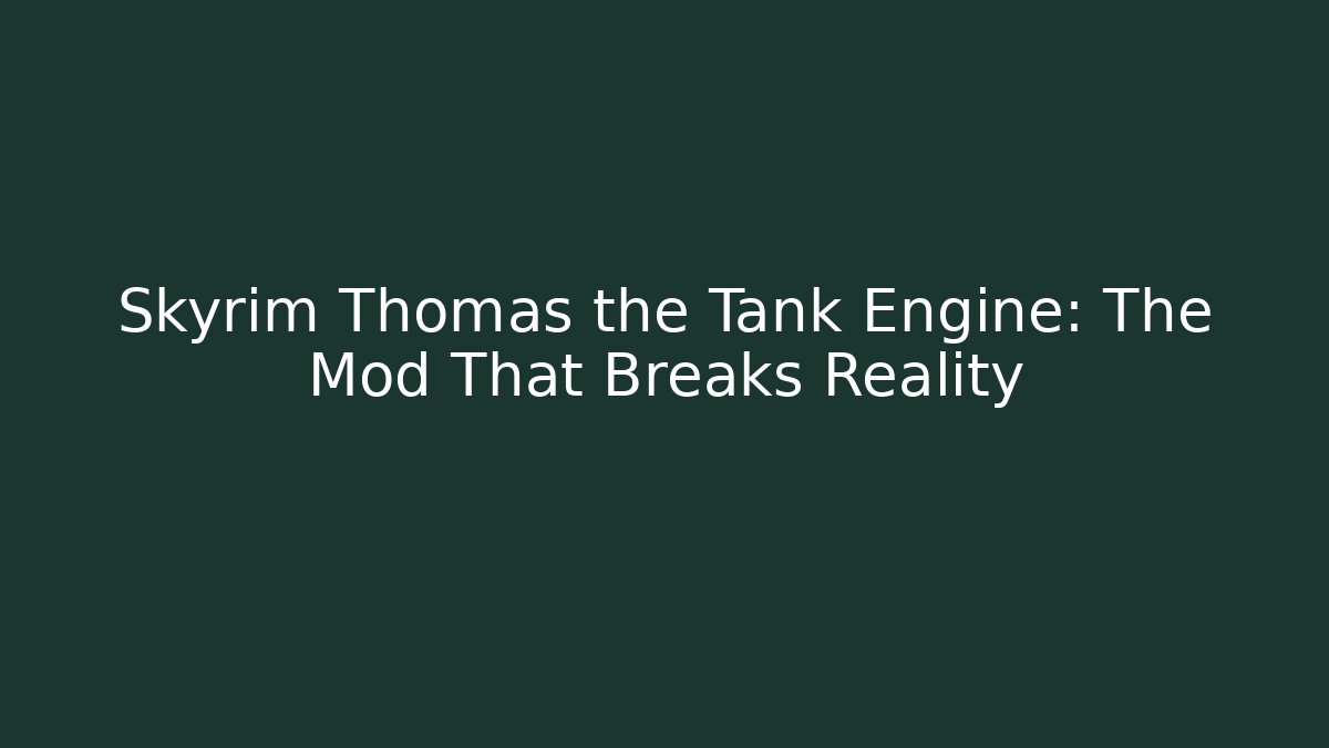 Skyrim Thomas the Tank Engine: The Mod That Breaks Reality