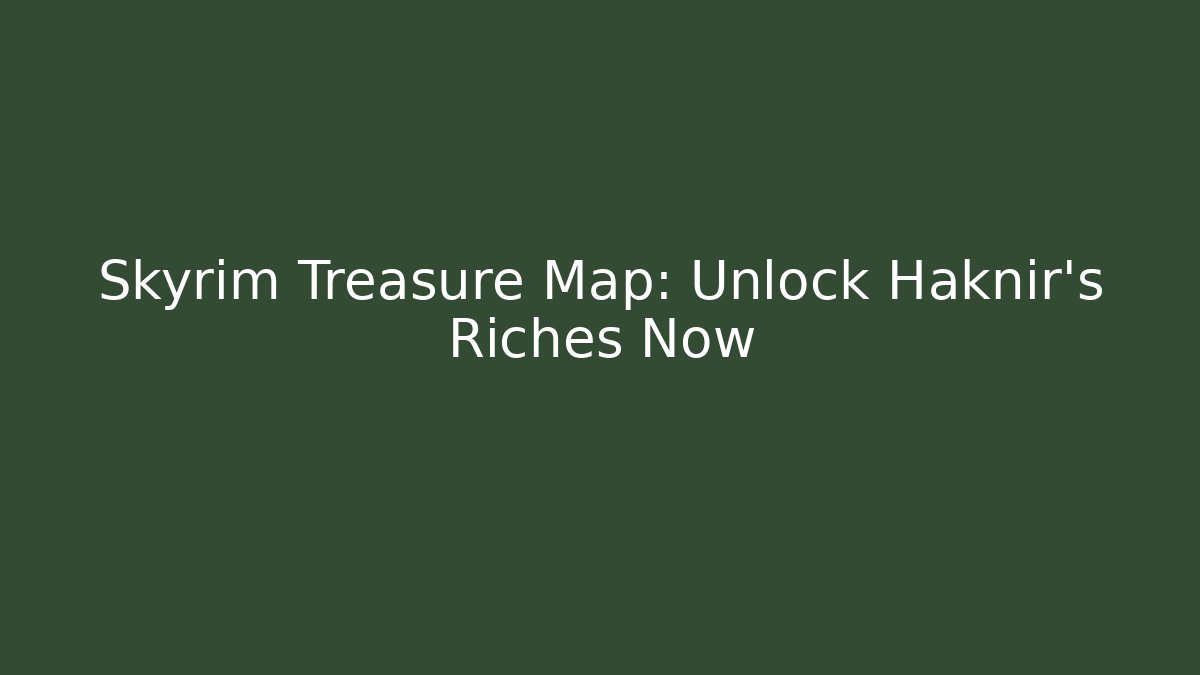 Skyrim Treasure Map: Unlock Haknir's Riches Now