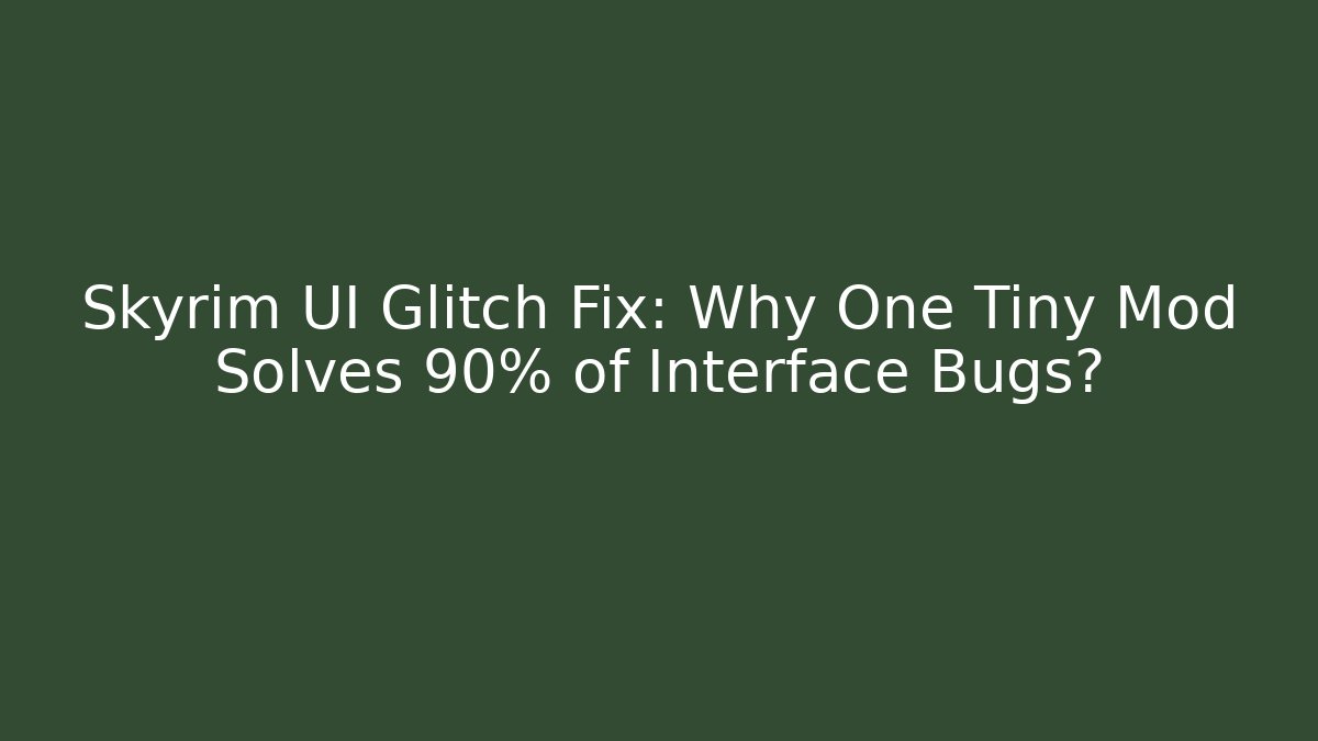 Skyrim UI Glitch Fix: Why One Tiny Mod Solves 90% of Interface Bugs? - Vintage E-Juice