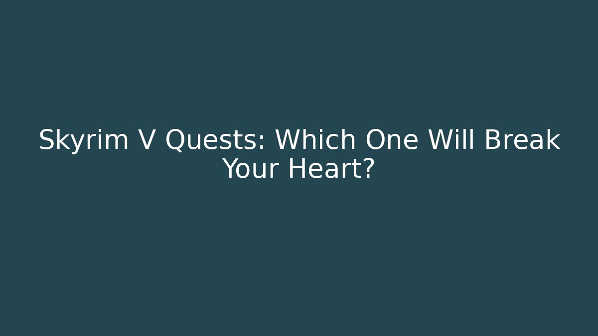 Skyrim V Quests: Which One Will Break Your Heart?