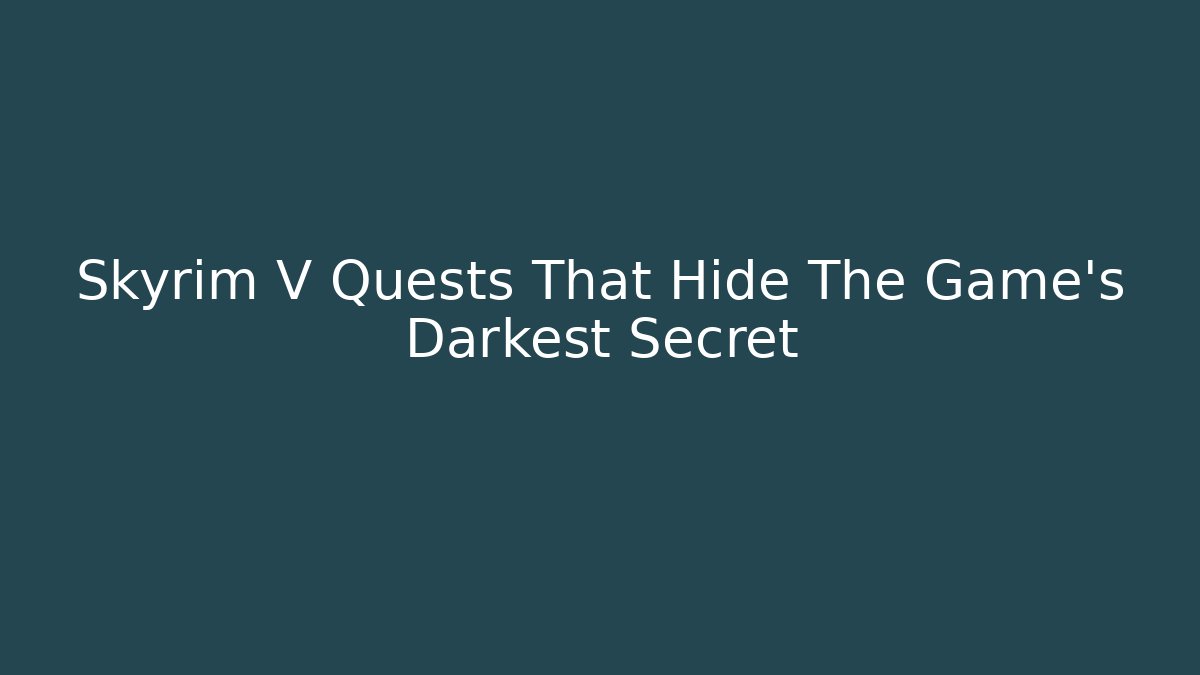 Skyrim V Quests That Hide The Game's Darkest Secret