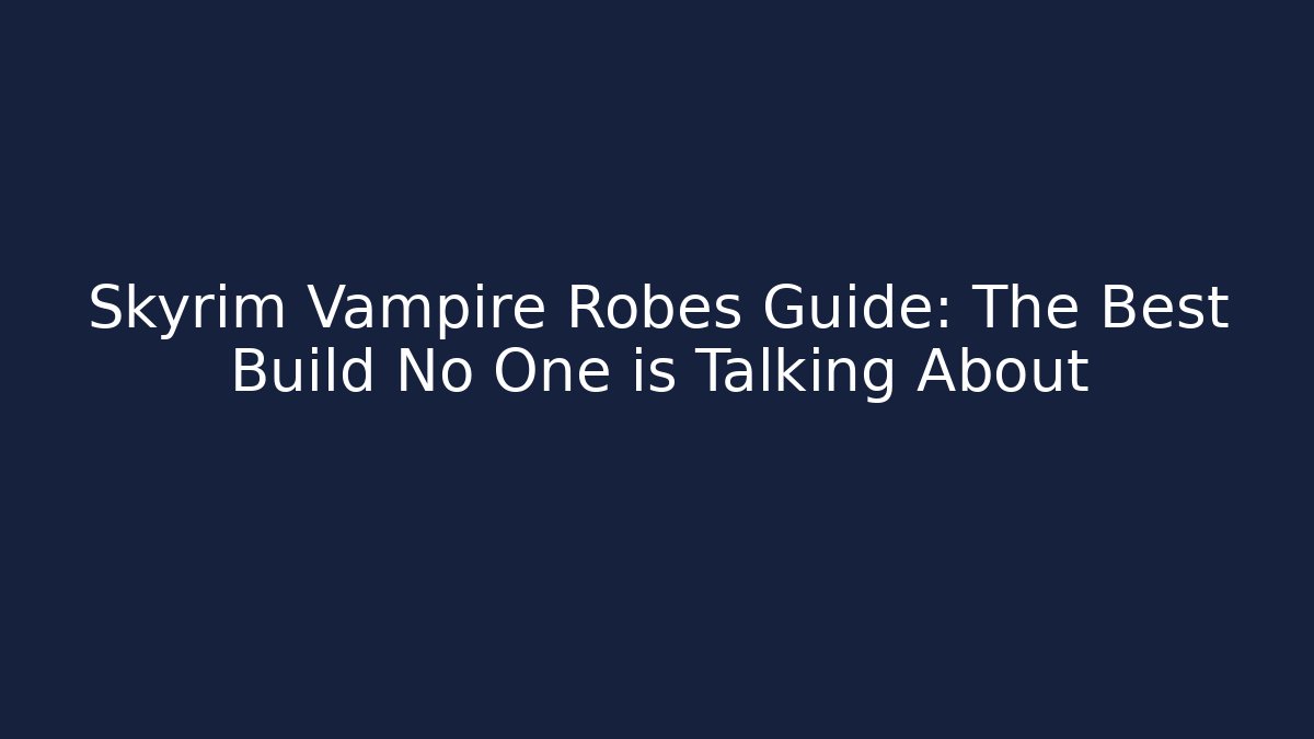 Skyrim Vampire Robes Guide: The Best Build No One is Talking About