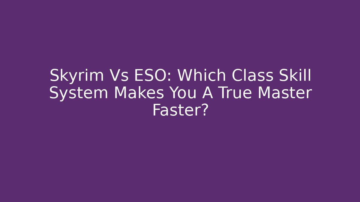 Skyrim Vs ESO: Which Class Skill System Makes You A True Master Faster? - Vintage E-Juice