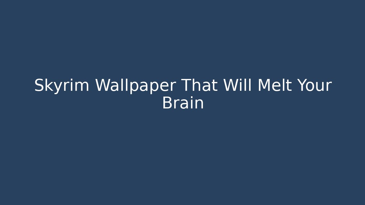 Skyrim Wallpaper That Will Melt Your Brain
