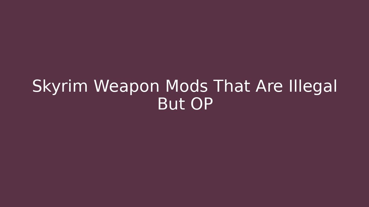 Skyrim Weapon Mods That Are Illegal But OP