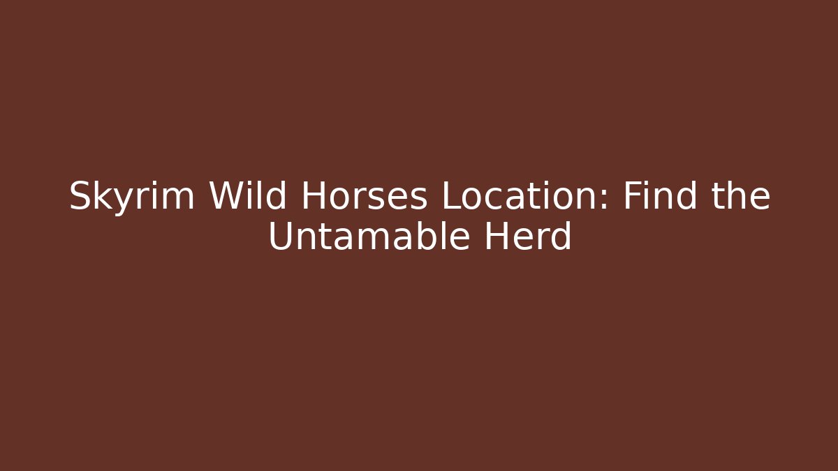 Skyrim Wild Horses Location: Find the Untamable Herd