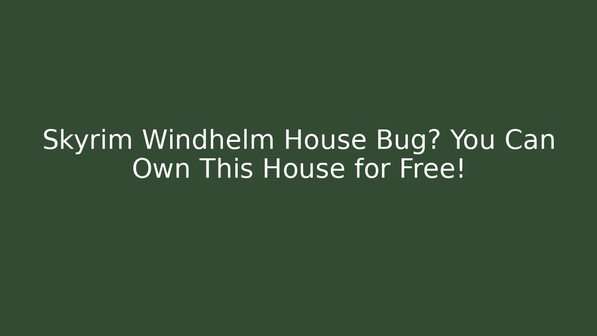 Skyrim Windhelm House Bug? You Can Own This House for Free!