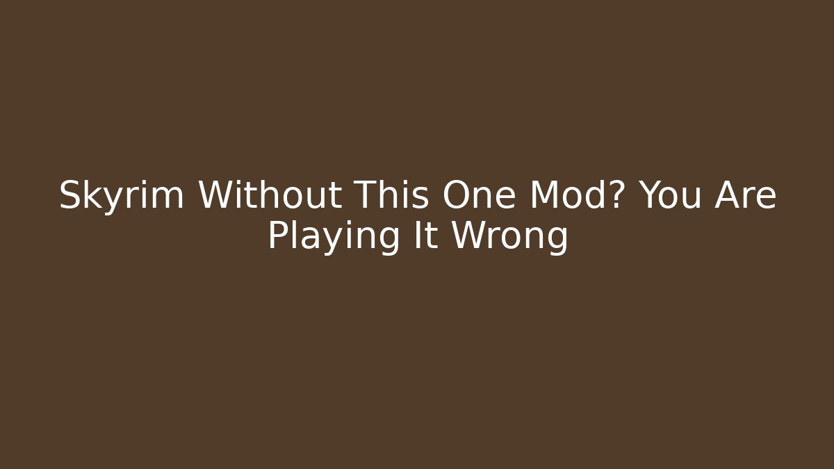 Skyrim Without This One Mod? You Are Playing It Wrong